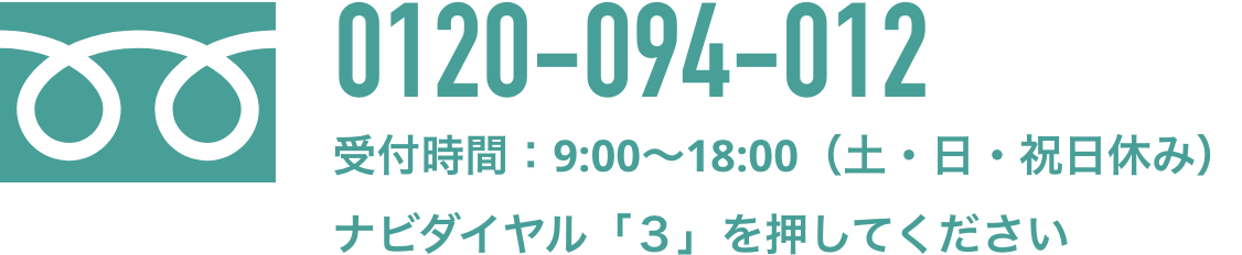 0120-094-012 受付時間：9:00～18:00（土・日・祝日休み）ナビダイヤル「３」を押してください