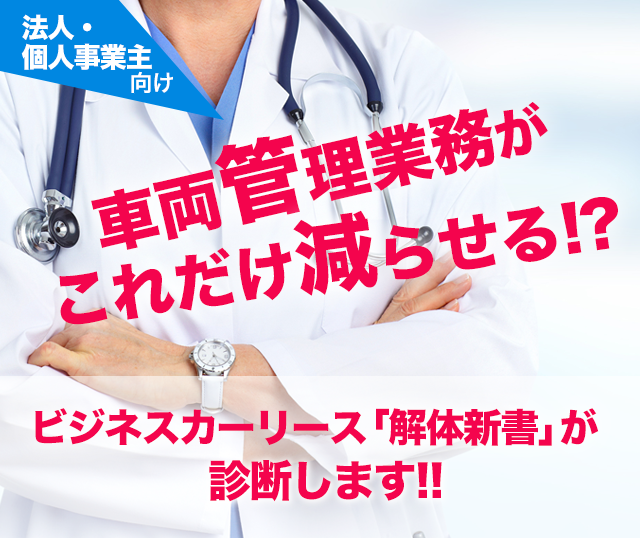 車両管理業務がこれだけ減らせる!?ビジネスカーリース「解体新書」が診断します!!